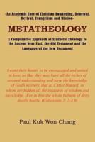 METATHEOLOGY:  An Academic Core of Christian Awakening, Renewal, Revival, Evangelism and Mission : A Comparative Approach of Synthetic Theology to the Ancient Near East, the Old Testament and the Language of the New Testament