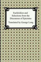 Enchiridion and Selections from the Discourses of Epictetus