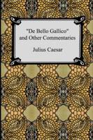 De Bello Gallico and Other Commentaries (The War Commentaries of Julius Caesar
