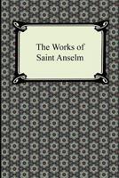 The Works of Saint Anselm (Prologium, Monologium, in Behalf of the Fool, and Cur Deus Homo)
