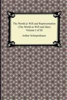 The World as Will and Idea. Volume I of III The World as Will and Representation