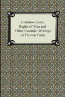 Common Sense, Rights of Man and Other Essential Writings of Thomas Paine