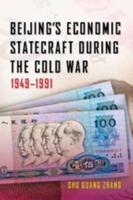 Beijing's Economic Statecraft During the Cold War, 1949-1991