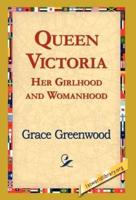 Queen Victoria Her Girlhood and Womanhood