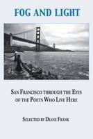 Fog and Light: San Francisco through the Eyes of the Poets Who Live Here