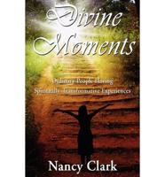 Divine Moments; Ordinary People Having Spiritually Transformative Experiences