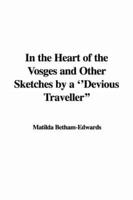 In the Heart of the Vosges and Other Sketches by a "Devious Traveller"