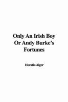 Only an Irish Boy Or Andy Burke's Fortunes