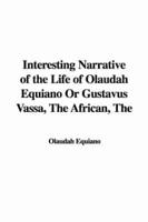 The Interesting Narrative of the Life of Olaudah Equiano Or Gustavus Vassa, The African