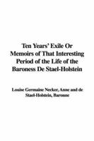 Ten Years' Exile Or Memoirs of That Interesting Period of the Life of the Baroness De Stael-Holstein
