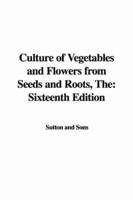 The Culture of Vegetables and Flowers from Seeds and Roots