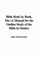 Bible Book by Book, the (A Manual for the Outline Study of the Bible by Boo