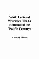 White Ladies of Worcester, The (A Romance of the Twelfth Century)