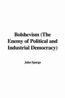 Bolshevism (The Enemy of Political and Industrial Democracy)