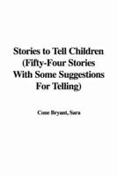 Stories to Tell Children (Fifty-Four Stories With Some Suggestions for Telling)