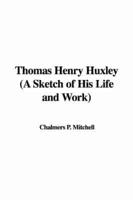 Thomas Henry Huxley (A Sketch of His Life and Work)
