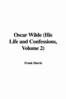 Oscar Wilde (His Life and Confessions, Volume 2)