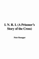 I. N. R. I. (A Prisoner's Story of the Cross)