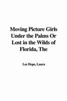 The Moving Picture Girls Under the Palms Or Lost in the Wilds of Florida