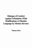 Dialogue of Comfort Against Tribulation (With Modifications to Obsolete Language by Monica Stevens)