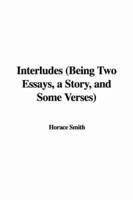 Interludes (Being Two Essays, a Story, and Some Verses)