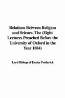 Relations Between Religion and Science, The (Eight Lectures Preached Before the University of Oxford in the Year 1884)