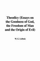 Theodicy (Essays on the Goodness of God, the Freedom of Man and the Origin of Evil)