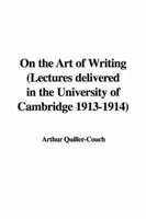 On the Art of Writing (Lectures Delivered in the University of Cambridge 1913-1914)
