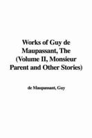 Works of Guy De Maupassant, The (Volume II, Monsieur Parent and Other Stori