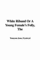 The White Riband Or a Young Female's Folly