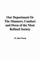 Our Deportment Or The Manners, Conduct and Dress of the Most Refined Societ