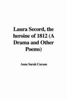 Laura Secord, the Heroine of 1812 (A Drama and Other Poems)