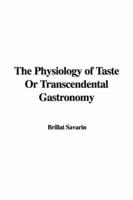 The Physiology of Taste Or Transcendental Gastronomy