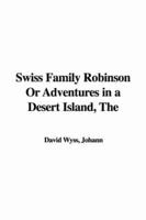 The Swiss Family Robinson Or Adventures in a Desert Island