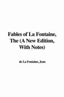 Fables of La Fontaine, The (A New Edition, With Notes)