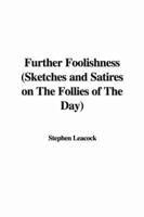 Further Foolishness (Sketches and Satires on The Follies of The Day)