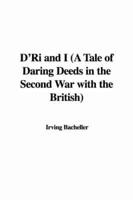 D'Ri and I (A Tale of Daring Deeds in the Second War With the British)