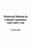 The Witchcraft Delusion In Colonial Connecticut (1647-1697)