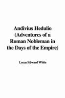 Andivius Hedulio (Adventures of a Roman Nobleman in the Days of the Empire)