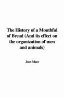 The History of a Mouthful of Bread (And Its Effect on the Organization of Men and Animals)