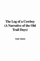 The Log of a Cowboy (A Narrative of the Old Trail Days)
