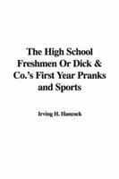 The High School Freshmen Or Dick & Co.'s First Year Pranks and Sports