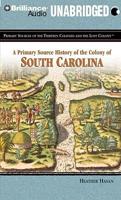 A Primary Source History of the Colony of South Carolina