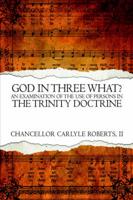 God In Three What? An Examination of the Use of Persons in the Trinity Doct