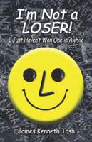 I'm Not a Loser!: I Just Haven't Won One in Awhile