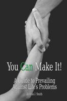 You Can Make It!: A Guide to Prevailing Against Life's Problems