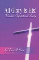 All Glory Is His!: Christian Inspirational Poetry