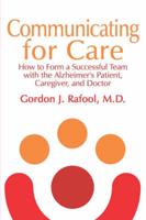 Communicating for Care: How to Form a Successful Team with the Alzheimer's Patient, Caregiver, and Doctor