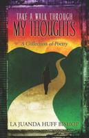 Take a Walk Through My Thoughts: A Collection of Poetry