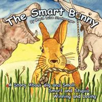 The Smart Bunny: A Story About Big and Small, Smart and Stupid, Winning and Losing